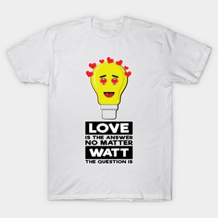 Love Is The Answer No Matter Watt The Question Is - Funny Bulb Design T-Shirt